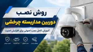 روش نصب دوربین مداربسته چرخشی؛ آموزش کامل نصب اصولی برای افزایش امنیت، الکتروکارسن