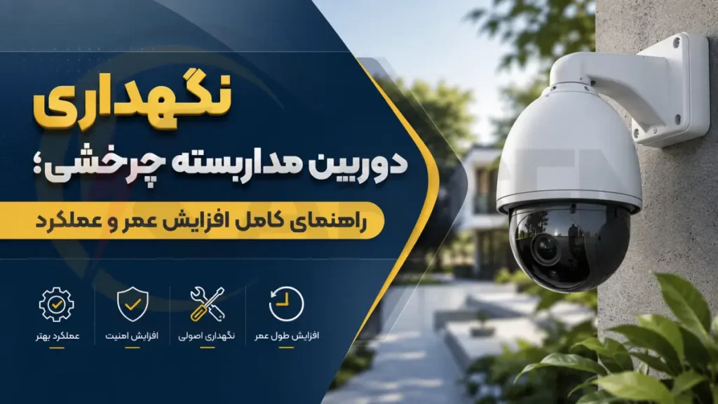 نگهداری دوربین مداربسته چرخشی؛ راهنمای کامل افزایش عمر و عملکرد، الکتروکارسن